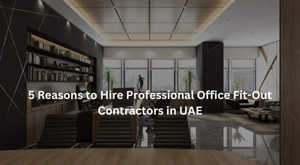 5 Reasons to Hire Professional Office Fit-Out Contractors in UAE